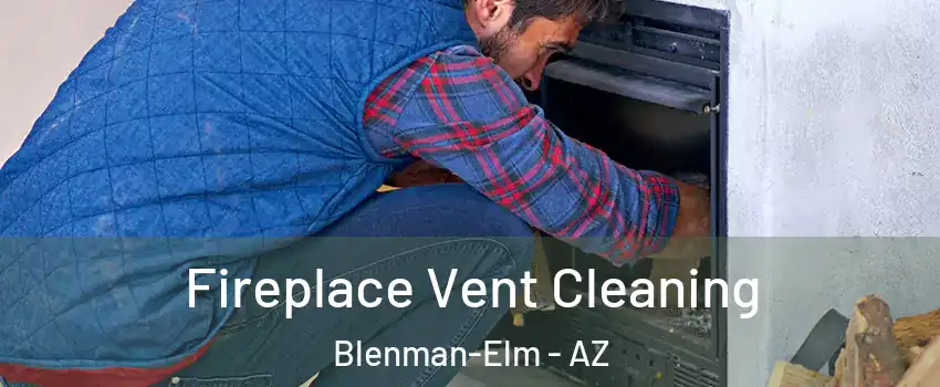 Fireplace Vent Cleaning Blenman-Elm - AZ