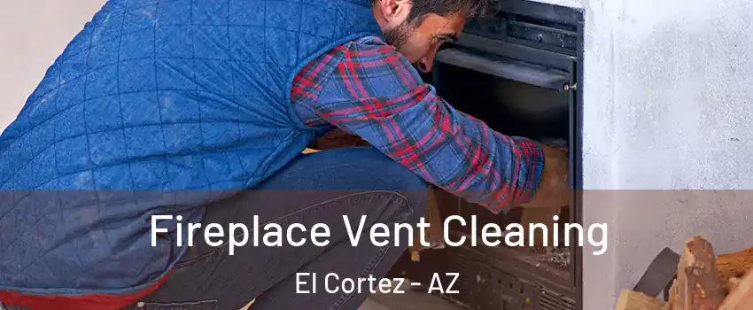 Fireplace Vent Cleaning El Cortez - AZ