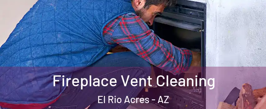 Fireplace Vent Cleaning El Rio Acres - AZ