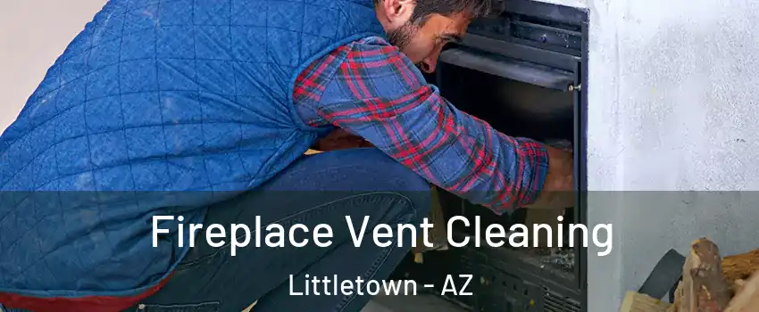 Fireplace Vent Cleaning Littletown - AZ