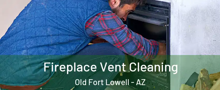 Fireplace Vent Cleaning Old Fort Lowell - AZ