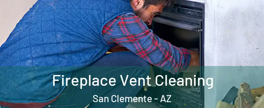 Fireplace Vent Cleaning San Clemente - AZ