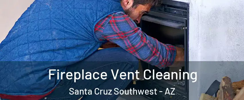 Fireplace Vent Cleaning Santa Cruz Southwest - AZ