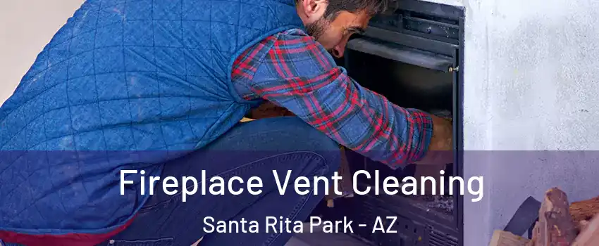 Fireplace Vent Cleaning Santa Rita Park - AZ