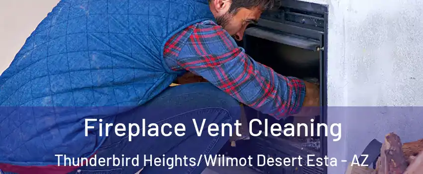 Fireplace Vent Cleaning Thunderbird Heights/Wilmot Desert Esta - AZ