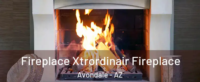 Fireplace Xtrordinair Fireplace Avondale - AZ