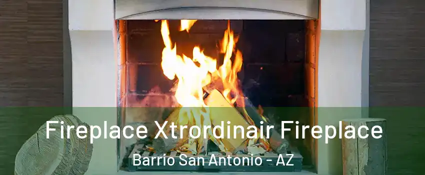 Fireplace Xtrordinair Fireplace Barrio San Antonio - AZ