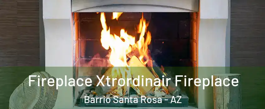 Fireplace Xtrordinair Fireplace Barrio Santa Rosa - AZ