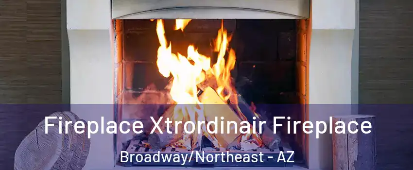 Fireplace Xtrordinair Fireplace Broadway/Northeast - AZ