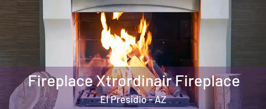 Fireplace Xtrordinair Fireplace El Presidio - AZ