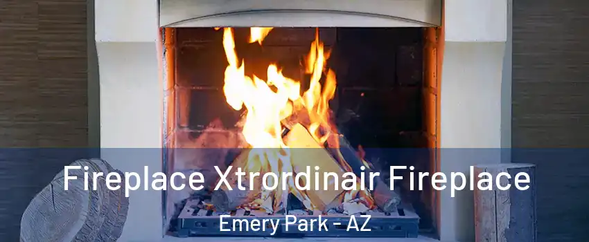 Fireplace Xtrordinair Fireplace Emery Park - AZ