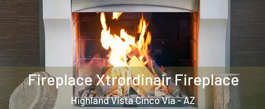 Fireplace Xtrordinair Fireplace Highland Vista Cinco Via - AZ