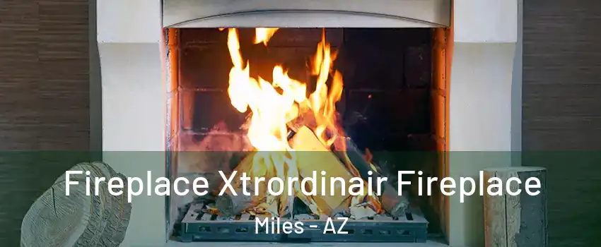 Fireplace Xtrordinair Fireplace Miles - AZ