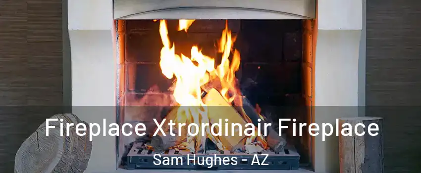 Fireplace Xtrordinair Fireplace Sam Hughes - AZ