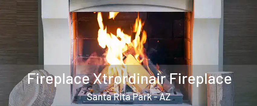 Fireplace Xtrordinair Fireplace Santa Rita Park - AZ