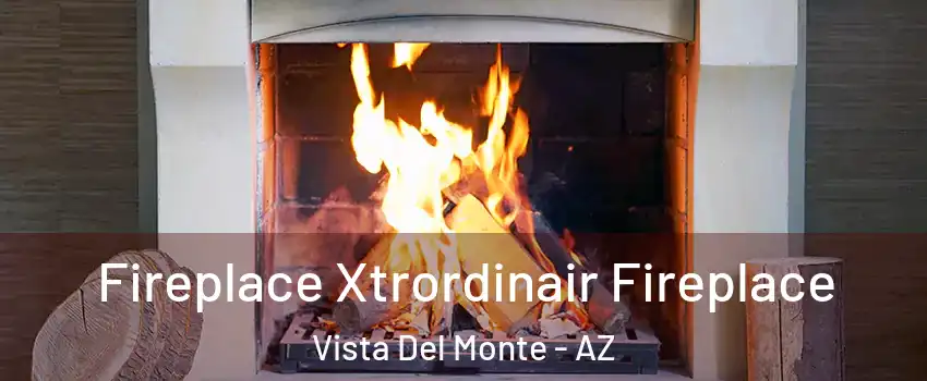 Fireplace Xtrordinair Fireplace Vista Del Monte - AZ
