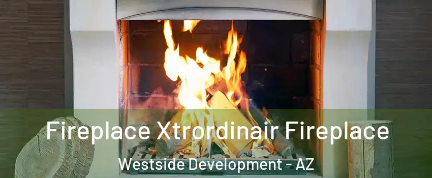 Fireplace Xtrordinair Fireplace Westside Development - AZ