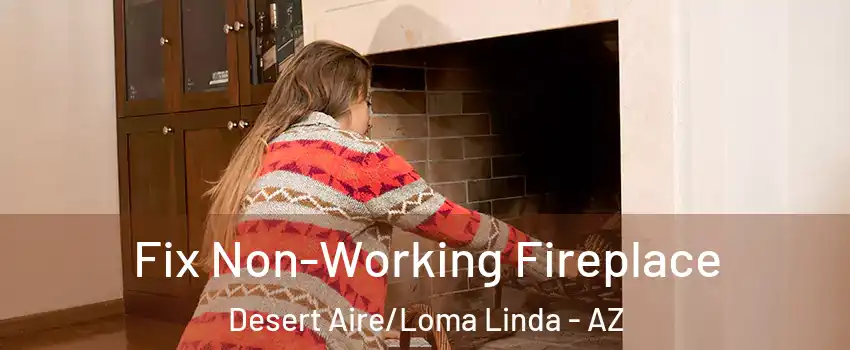 Fix Non-Working Fireplace Desert Aire/Loma Linda - AZ