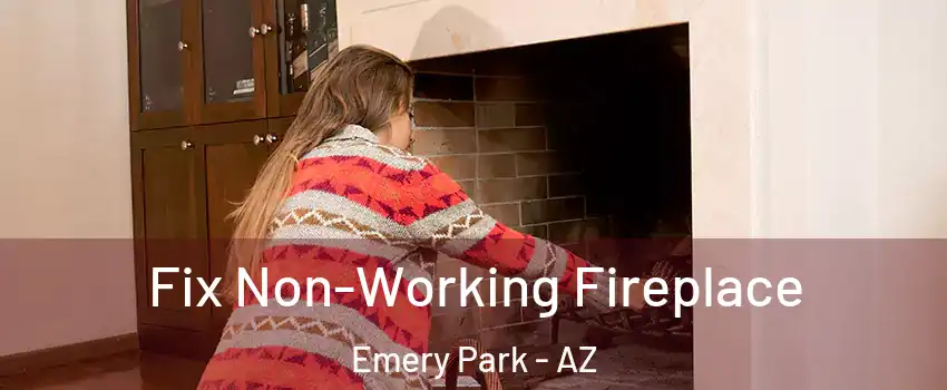 Fix Non-Working Fireplace Emery Park - AZ