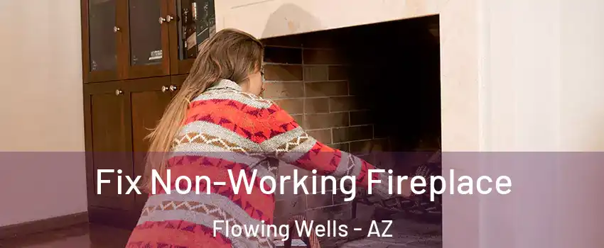 Fix Non-Working Fireplace Flowing Wells - AZ