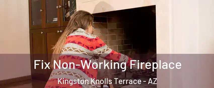 Fix Non-Working Fireplace Kingston Knolls Terrace - AZ