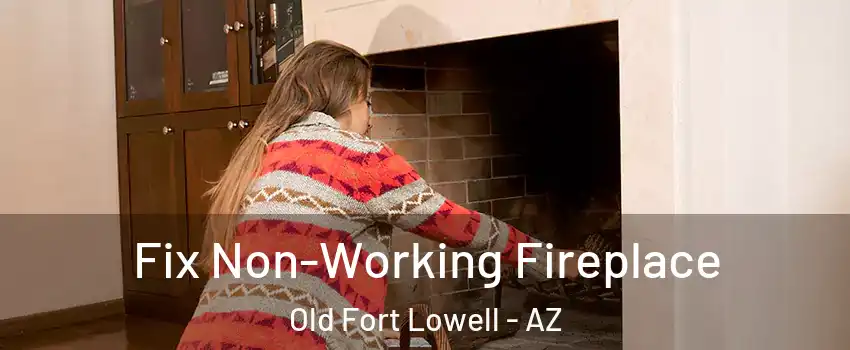 Fix Non-Working Fireplace Old Fort Lowell - AZ