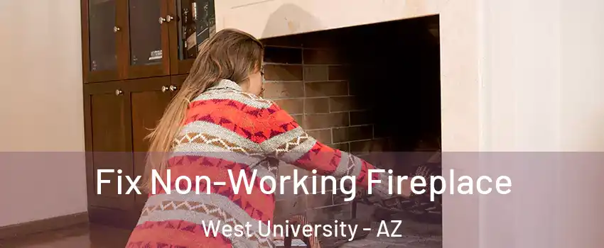 Fix Non-Working Fireplace West University - AZ