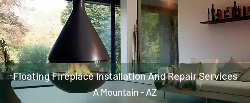 Floating Fireplace Installation And Repair Services A Mountain - AZ