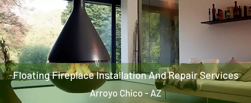 Floating Fireplace Installation And Repair Services Arroyo Chico - AZ