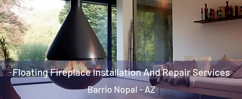 Floating Fireplace Installation And Repair Services Barrio Nopal - AZ