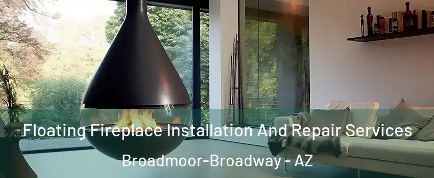 Floating Fireplace Installation And Repair Services Broadmoor-Broadway - AZ