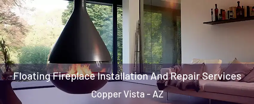 Floating Fireplace Installation And Repair Services Copper Vista - AZ