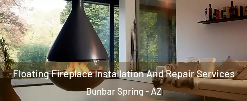 Floating Fireplace Installation And Repair Services Dunbar Spring - AZ