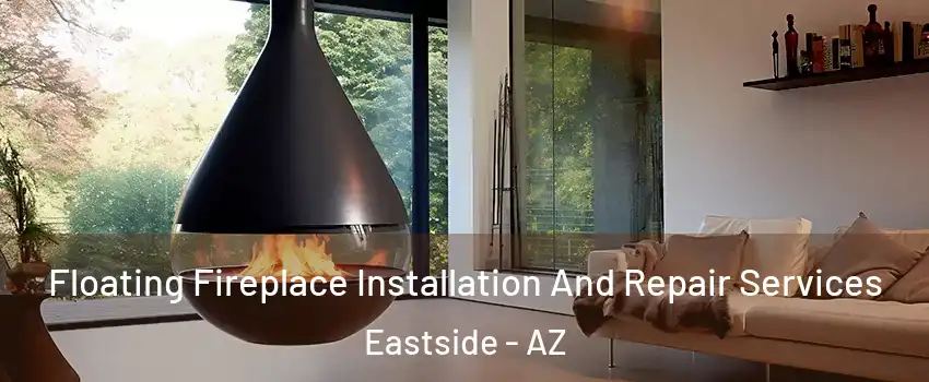 Floating Fireplace Installation And Repair Services Eastside - AZ