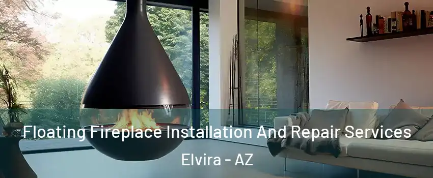 Floating Fireplace Installation And Repair Services Elvira - AZ