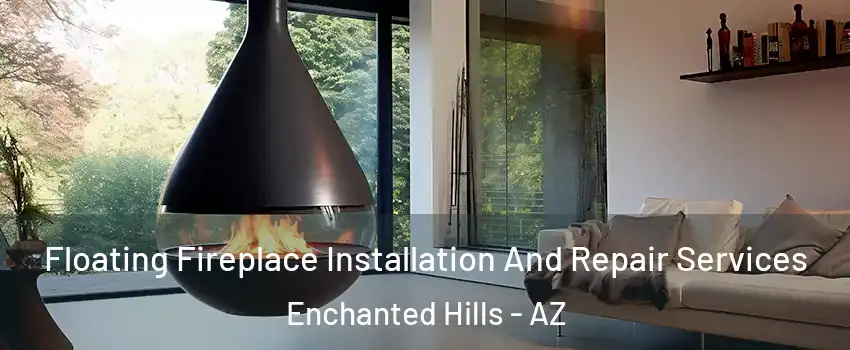 Floating Fireplace Installation And Repair Services Enchanted Hills - AZ