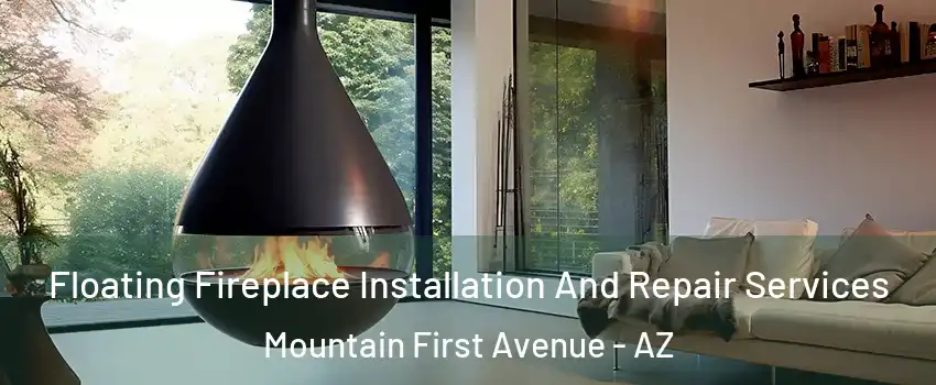 Floating Fireplace Installation And Repair Services Mountain First Avenue - AZ