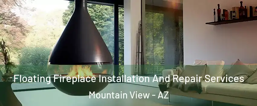 Floating Fireplace Installation And Repair Services Mountain View - AZ