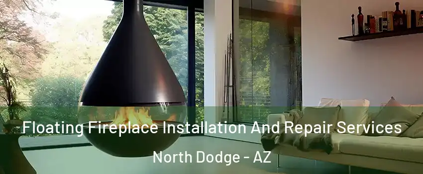 Floating Fireplace Installation And Repair Services North Dodge - AZ