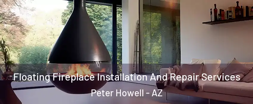 Floating Fireplace Installation And Repair Services Peter Howell - AZ