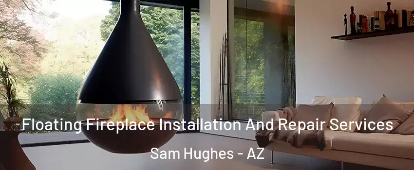 Floating Fireplace Installation And Repair Services Sam Hughes - AZ