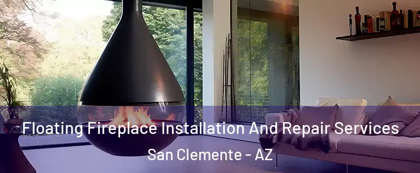 Floating Fireplace Installation And Repair Services San Clemente - AZ