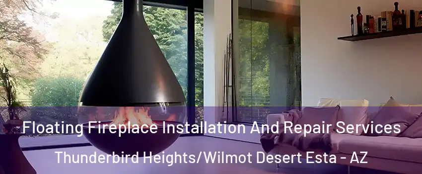 Floating Fireplace Installation And Repair Services Thunderbird Heights/Wilmot Desert Esta - AZ