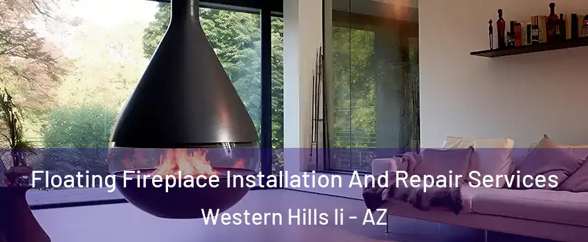 Floating Fireplace Installation And Repair Services Western Hills Ii - AZ