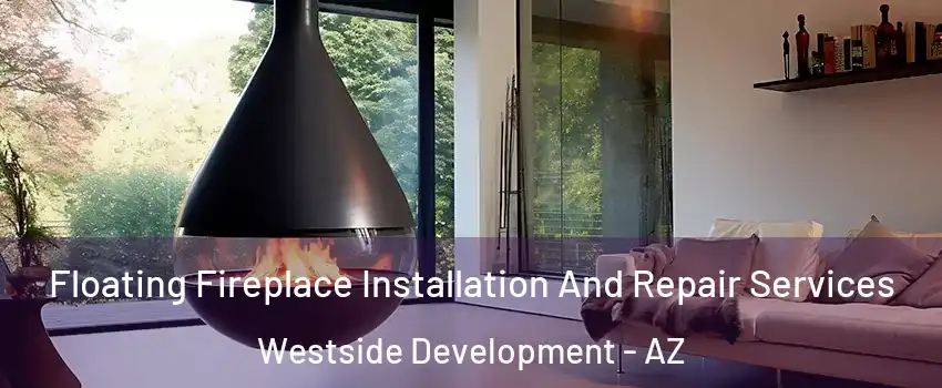 Floating Fireplace Installation And Repair Services Westside Development - AZ