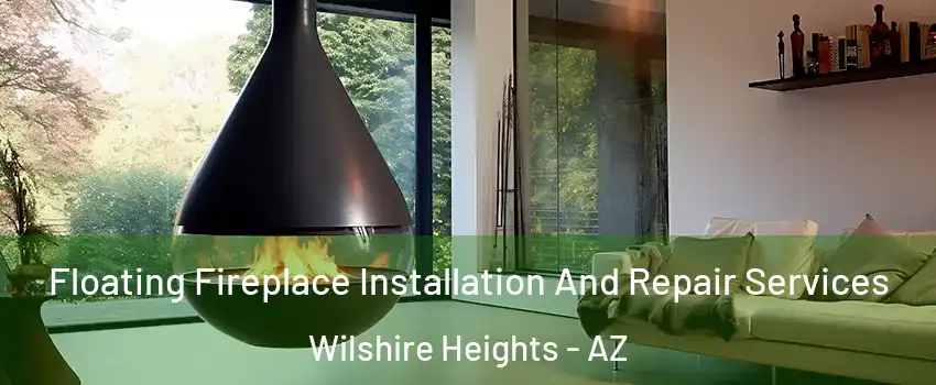 Floating Fireplace Installation And Repair Services Wilshire Heights - AZ