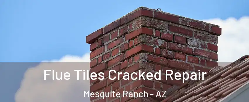 Flue Tiles Cracked Repair Mesquite Ranch - AZ