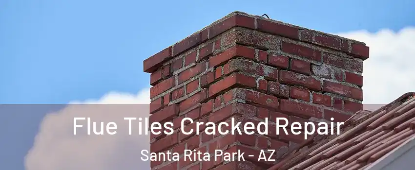 Flue Tiles Cracked Repair Santa Rita Park - AZ