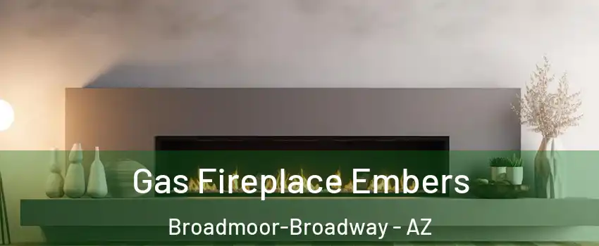 Gas Fireplace Embers Broadmoor-Broadway - AZ