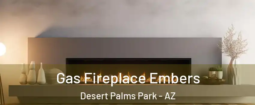 Gas Fireplace Embers Desert Palms Park - AZ